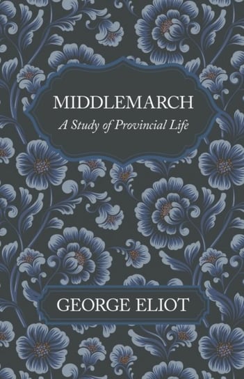 Middlemarch - A Study of Provincial Life Eliot George