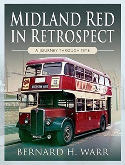 Midland Red in Retrospect A Journey Through Time Bernard H. Warr