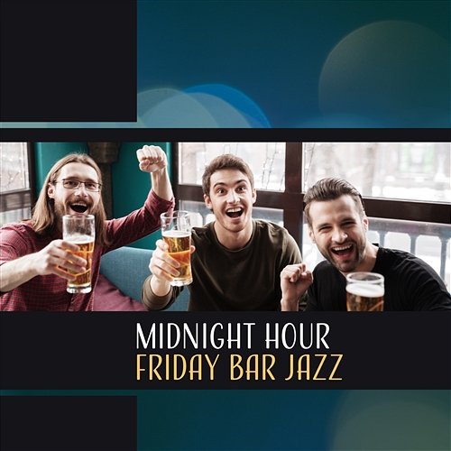 Midnight Hour – Friday Bar Jazz: Guys Talks, Cigar Lounge, Positive Relaxation, Drinks Background Music, Fine Mood Romantic Restaurant Music Crew