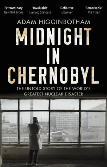 Midnight in Chernobyl: The Untold Story of the Worlds Greatest Nuclear Disaster Higginbotham Adam