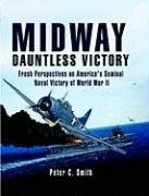 Midway: Dauntless Victory: Fresh Perspectives on America's Seminal Naval Victory of World War II Smith Peter C.