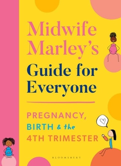 Midwife Marleys Guide For Everyone. Pregnancy, Birth and the 4th Trimester Marley Hall
