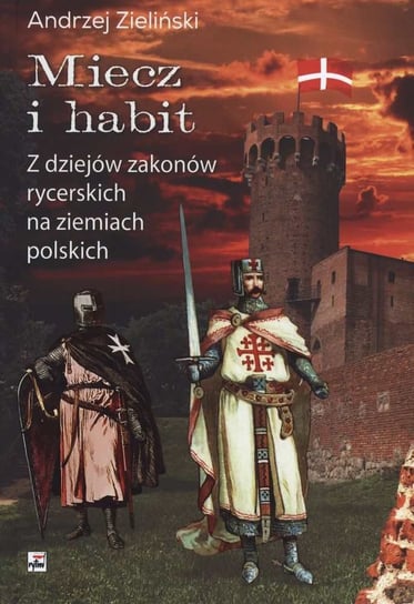 Miecz i habit. Z dziejów zakonów rycerskich na ziemiach polskich Zieliński Andrzej