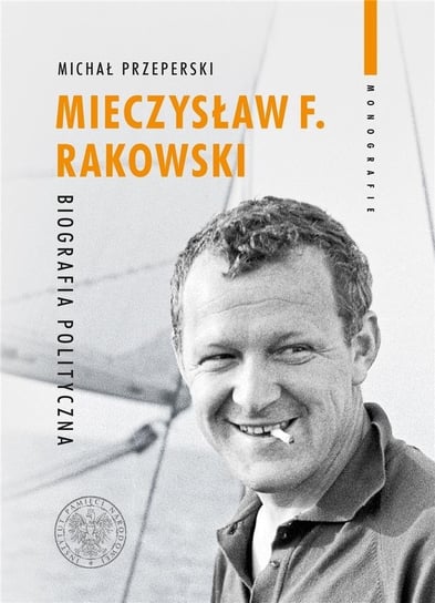Mieczysław F. Rakowski. Biografia polityczna IPN Instytut Pamięci Narodowej