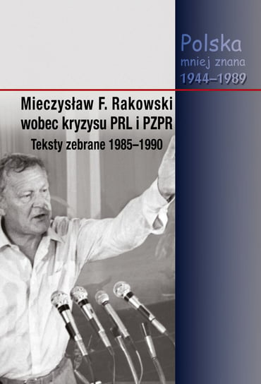 Mieczysław F. Rakowski wobec kryzysu PRL i PZPR Teksty zebrane 1985-1990 Opracowanie zbiorowe