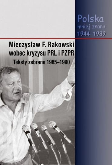 Mieczysław F. Rakowski wobec kryzysu PRL i PZPR. Teksty zebrane 1985-1990 Wojnicki Jacek, Piotr Swacha