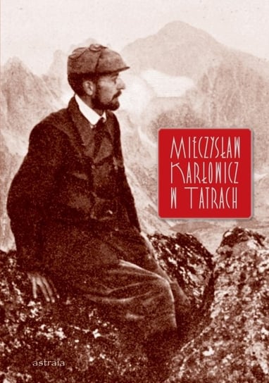 Mieczysław Karłowicz w Tatrach Opracowanie zbiorowe