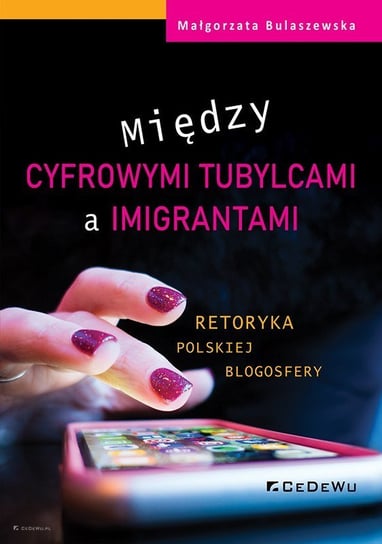 Między cyfrowymi tubylcami a imigrantami. Retoryka polskiej blogosfery Bulaszewska Małgorzata