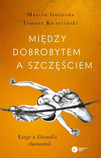 Między dobrobytem a szczęściem. Eseje z filozofii ekonomii - ebook epub Kwarciński Tomasz, Gorazda Marcin