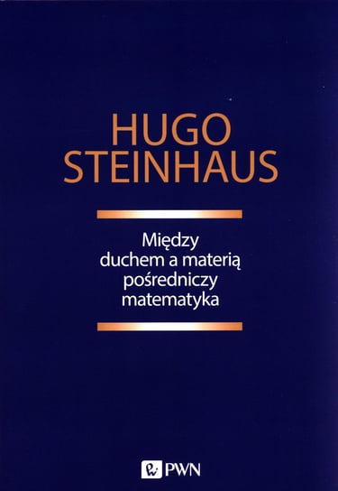 Między duchem a materią pośredniczy matematyka Steinhaus Hugo