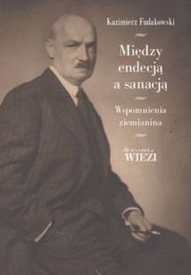 Między endecją a sanacją Fudakowski Kazimierz