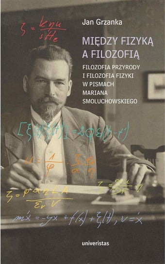 Między fizyką a filozofią. Filozofia przyrody i filozofia fizyki w pismach Mariana Smoluchowskiego - ebook mobi Grzanka Jan