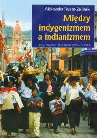 Między indygenizmem a indianizmem Posern-Zieliński Aleksander