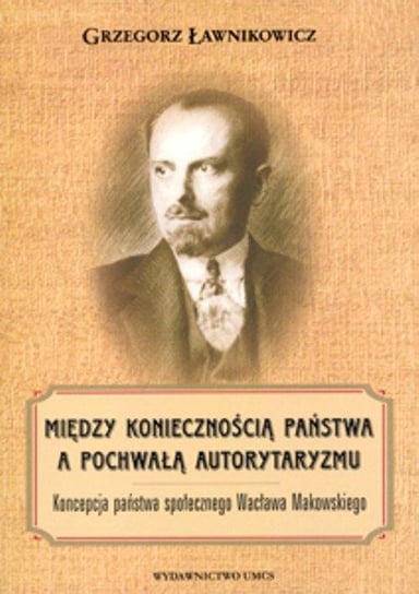 Między koniecznością państwa a pochwałą autorytaryzmu Ławnikowicz Grzegorz