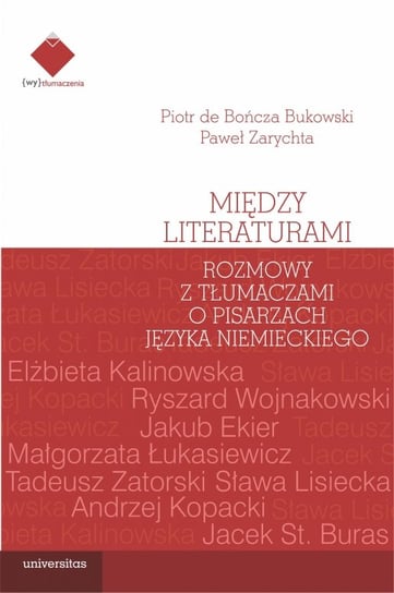 Między literaturami. Rozmowy z tłumaczami o pisarzach języka niemieckiego de Bończa Bukowski Piotr, Zarychta Paweł