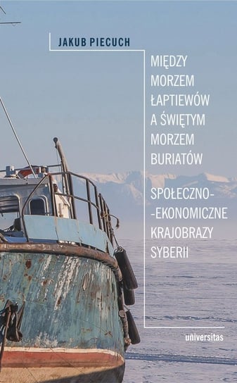 Między Morzem Łaptiewów a Świętym Morzem Buriatów. Społeczno-ekonomiczne krajobrazy Syberii Piecuch Jakub