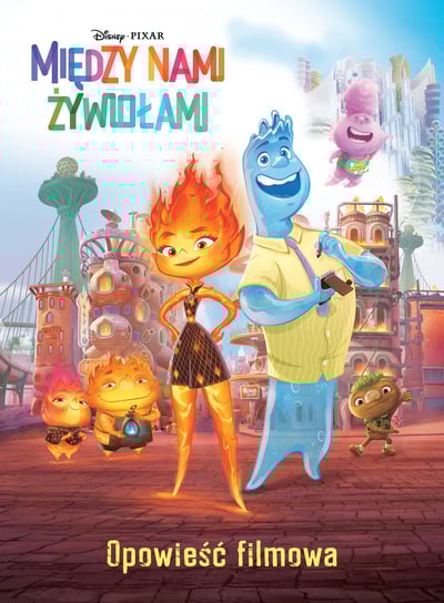 Między nami żywiołami. Opowieść filmowa. Disney Pixar Suzanne Francis
