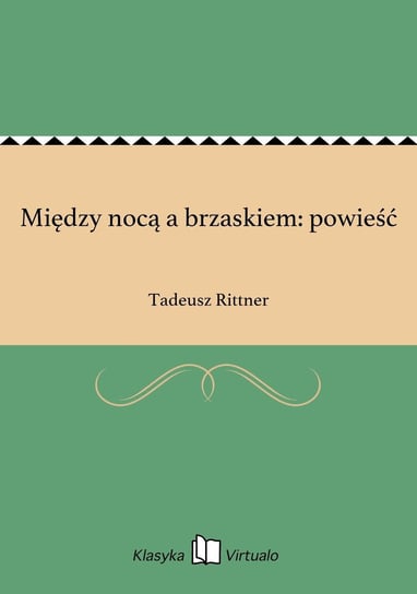 Między nocą a brzaskiem: powieść Rittner Tadeusz