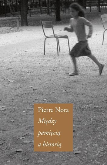 Między pamięcią a historią Pierre Nora