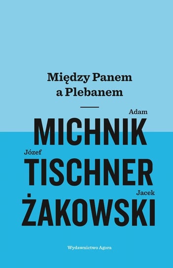 Między Panem a Plebanem Żakowski Jacek, Tischner Józef, Michnik Adam