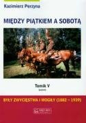 Między Piątkiem a Sobotą. Tomik 5 - Piątek. Były zwycięstwa i mogiły 1882-1939 Perzyna Kazimierz