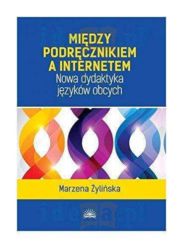 Między podręcznikiem a internetem. Nowa dydaktyka języków obcych Żylińska Marzena