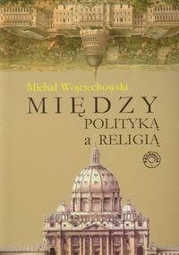 Między polityką a religią Wojciechowski Michał