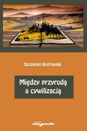 Między przyrodą a cywilizacją Kutrowski Szczepan