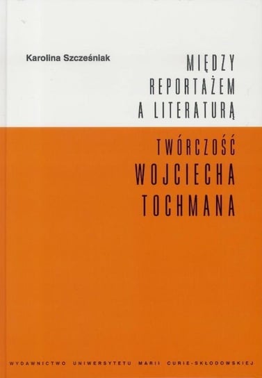 Między reportażem a literaturą Szcześniak Karolina