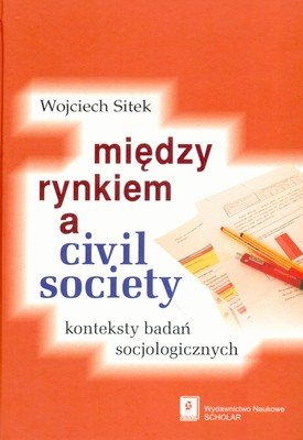 Między Rynkiem a Civil Society Sitek Wojciech