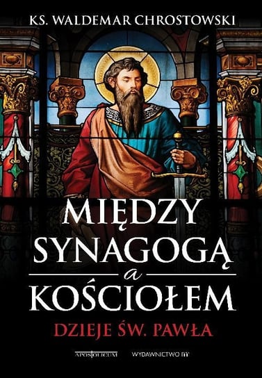 Między Synagogą a Kościołem. Dzieje św. Pawła Chrostowski Waldemar