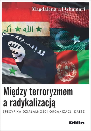 Między terroryzmem a radykalizacją. Specyfika działalności organizacji Daesz El Ghamari Magdalena
