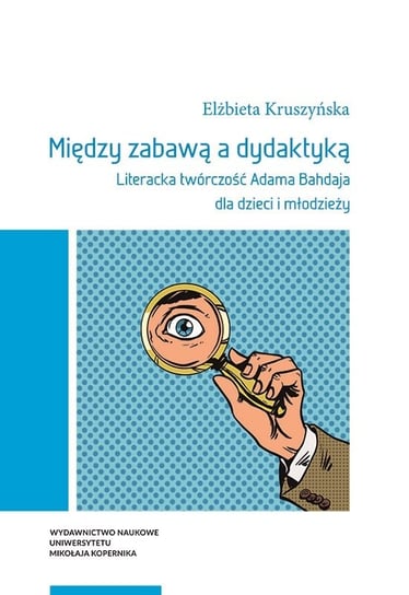 Między zabawą a dydaktyką. Literacka twórczość Adama Bahdaja dla dzieci i młodzieży Kruszyńska Elżbieta