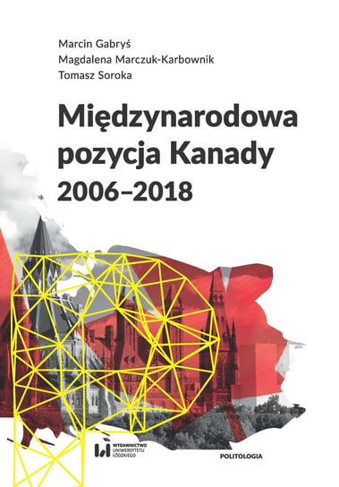 Międzynarodowa pozycja Kanady 2006-2018 Gabryś Marcin, Marczuk-Karbownik Magdalena, Soroka Tomasz