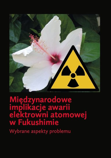 Międzynarodowe implikacje awarii elektrowni atomowej w Fukushimie. Wybrane aspekty problemu Opracowanie zbiorowe