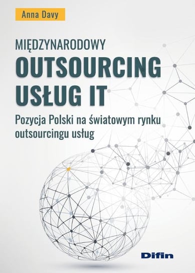 Międzynarodowy outsourcing usług IT. Pozycja Polski na światowym rynku outsourcingu usług Davy  Anna