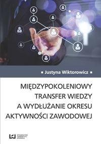 Międzypokoleniowy transfer wiedzy a wydłużanie okresu aktywności zawodowej Wiktorowicz Justyna