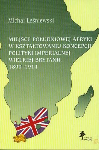 Miejsce Południowej Afryki w Kształtowaniu Koncepcji Polityki Imperialnej Wielkiej Brytanii 1899-1914 Leśniewski Michał