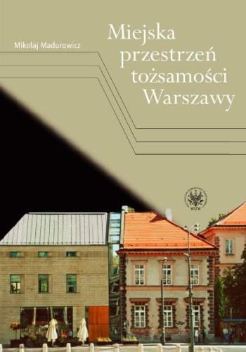 Miejska przestrzeń tożsamości Warszawy Madurowicz Mikołaj