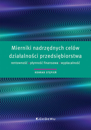 Mierniki nadrzędnych celów działalności przedsiębiorstwa rentowność, płynność finansowa, wypłacalność Stępień Konrad