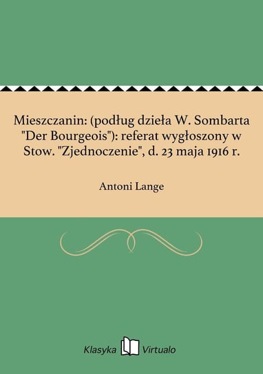 Mieszczanin: (podług dzieła W. Sombarta "Der Bourgeois"): referat wygłoszony w Stow. "Zjednoczenie", d. 23 maja 1916 r. Lange Antoni