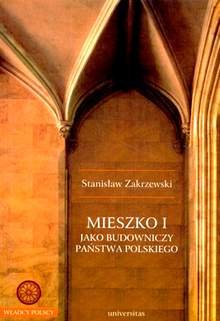 Mieszko I jako Budowniczy Państwa Polskiego Zakrzewski Stanisław
