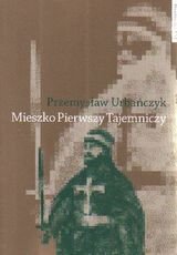 Mieszko Pierwszy Tajemniczy Urbańczyk Przemysław