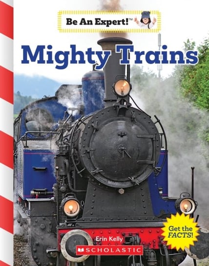 Mighty Trains (Be an Expert!) Kelly Erin