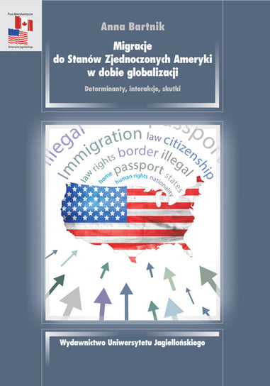 Migracje do Stanów Zjednoczonych Ameryki w dobie globalizacji. Determinanty, interakcje, skutki Bartnik Anna