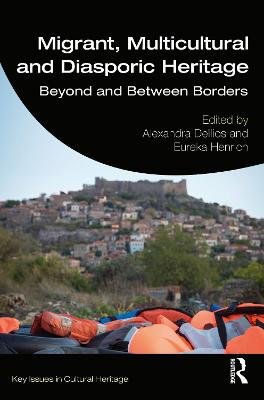 Migrant, Multicultural and Diasporic Heritage: Beyond and Between Borders Alexandra Dellios