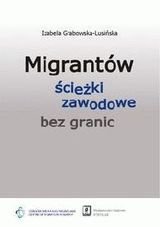 Migrantów ścieżki zawodowe bez granic Grabowska-Lusińska Izabela
