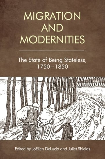 Migration and Modernities: The State of Being Stateless, 1750-1850 Opracowanie zbiorowe