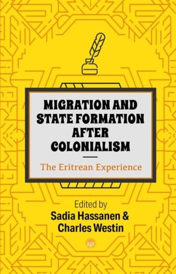 Migration And State Formation After Colonialism: The Eritrean Experience Sadia Hassanen, Charles Westin