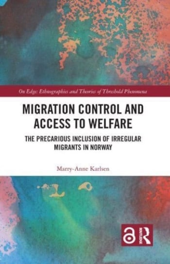 Migration Control and Access to Welfare: The Precarious Inclusion of Irregular Migrants in Norway Opracowanie zbiorowe